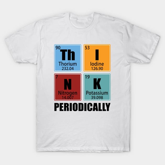 Think Periodically - Periodic Table of Elements T-Shirt by TheInkElephant